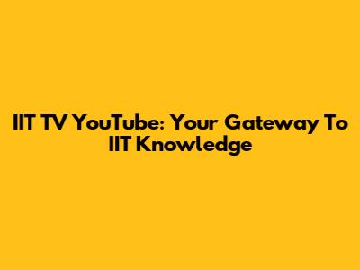 IIT TV YouTube: Your Gateway To IIT Knowledge