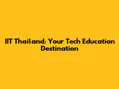 IIT Thailand: Your Tech Education Destination