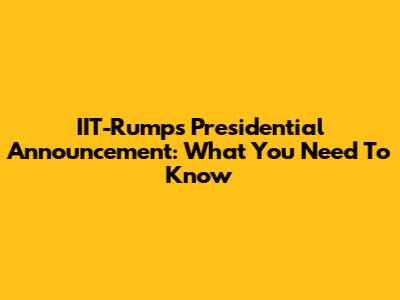 IIT-Rump's Presidential Announcement: What You Need To Know