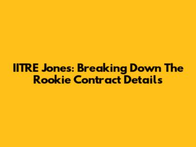 IITRE Jones: Breaking Down The Rookie Contract Details