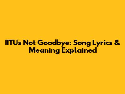IITU's "Not Goodbye": Song Lyrics & Meaning Explained