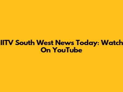 IITV South West News Today: Watch On YouTube