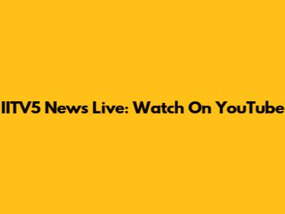 IITV5 News Live: Watch On YouTube