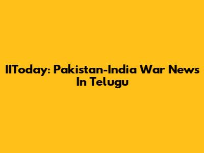 IIToday: Pakistan-India War News In Telugu