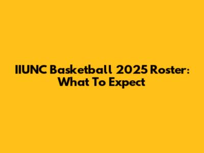 IIUNC Basketball 2025 Roster: What To Expect