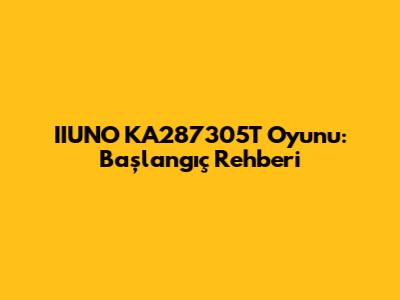 IIUNO KA287305T Oyunu: Başlangıç Rehberi