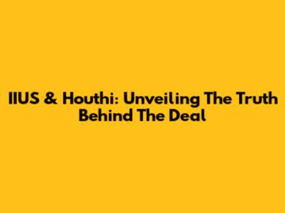 IIUS & Houthi: Unveiling The Truth Behind The Deal