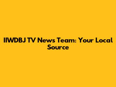 IIWDBJ TV News Team: Your Local Source