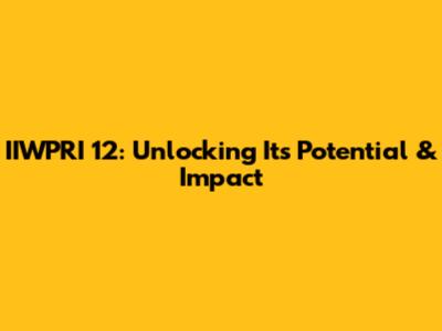 IIWPRI 12: Unlocking Its Potential & Impact