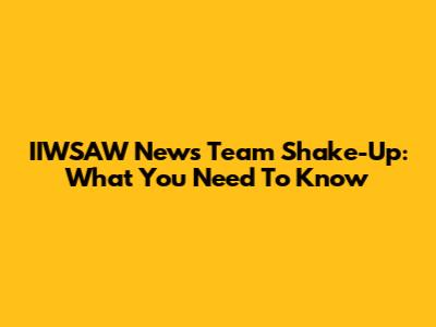 IIWSAW News Team Shake-Up: What You Need To Know