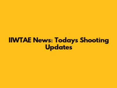 IIWTAE News: Today's Shooting Updates