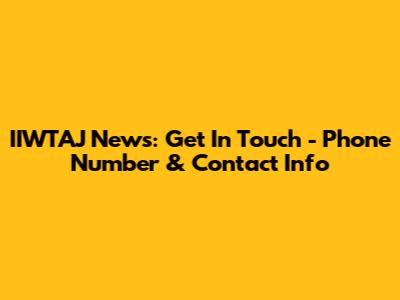 IIWTAJ News: Get In Touch - Phone Number & Contact Info