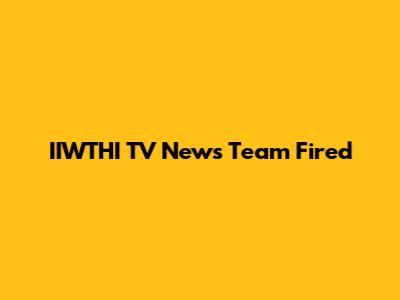 IIWTHI TV News Team Fired