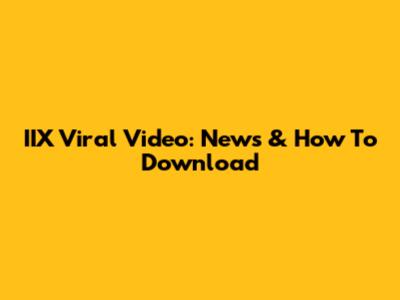 IIX Viral Video: News & How To Download