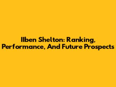 IIben Shelton: Ranking, Performance, And Future Prospects