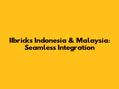 IIbricks Indonesia & Malaysia: Seamless Integration