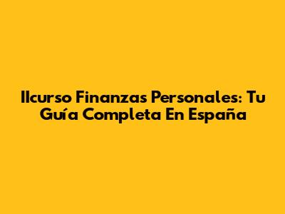 IIcurso Finanzas Personales: Tu Guía Completa En España