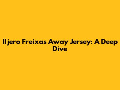 IIjero Freixas' Away Jersey: A Deep Dive