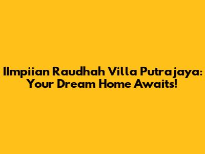 IImpiian Raudhah Villa Putrajaya: Your Dream Home Awaits!