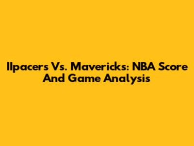 IIpacers Vs. Mavericks: NBA Score And Game Analysis