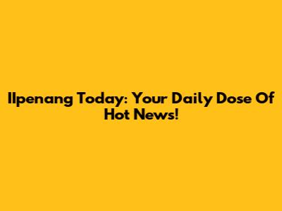 IIpenang Today: Your Daily Dose Of Hot News!