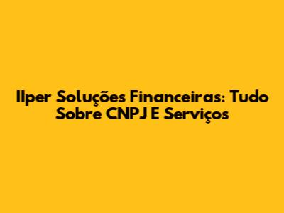 IIper Soluções Financeiras: Tudo Sobre CNPJ E Serviços