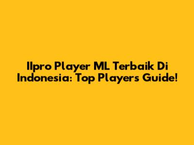 IIpro Player ML Terbaik Di Indonesia: Top Players Guide!