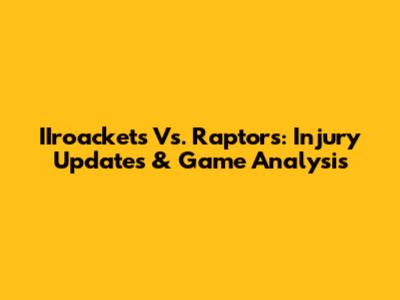 IIroackets Vs. Raptors: Injury Updates & Game Analysis