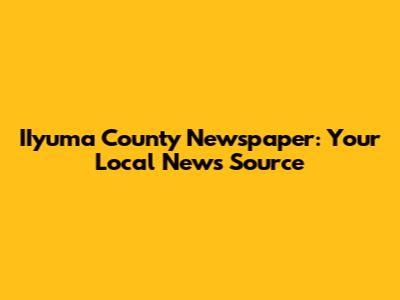 IIyuma County Newspaper: Your Local News Source
