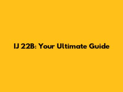 IJ 22B: Your Ultimate Guide