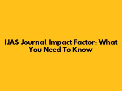 IJAS Journal Impact Factor: What You Need To Know