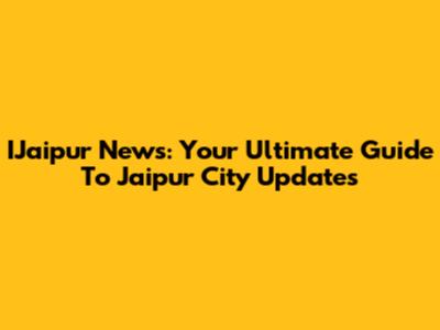 IJaipur News: Your Ultimate Guide To Jaipur City Updates