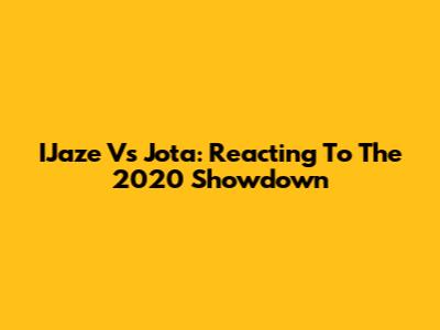 IJaze Vs Jota: Reacting To The 2020 Showdown