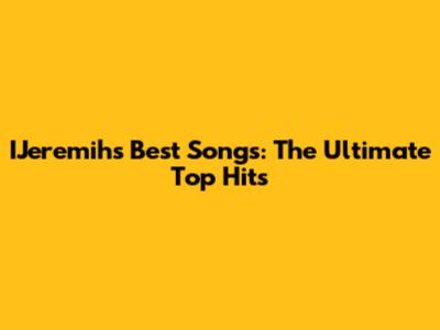 IJeremih's Best Songs: The Ultimate Top Hits