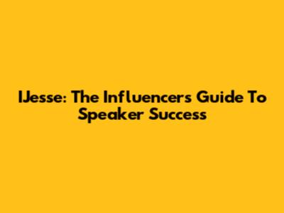 IJesse: The Influencer's Guide To Speaker Success