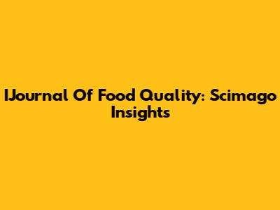 IJournal Of Food Quality: Scimago Insights