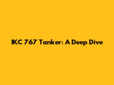 IKC 767 Tanker: A Deep Dive