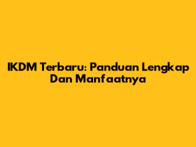 IKDM Terbaru: Panduan Lengkap Dan Manfaatnya