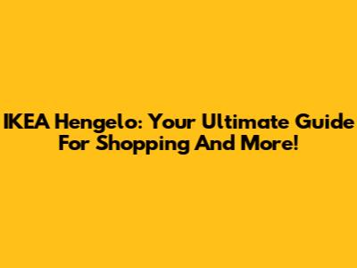 IKEA Hengelo: Your Ultimate Guide For Shopping And More!