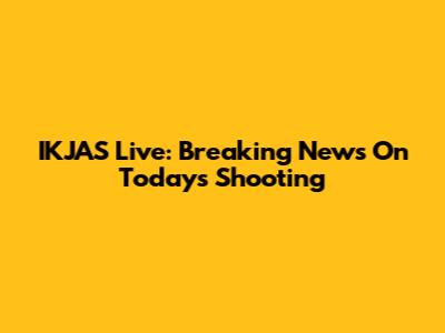 IKJAS Live: Breaking News On Today's Shooting