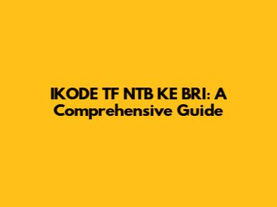 IKODE TF NTB KE BRI: A Comprehensive Guide