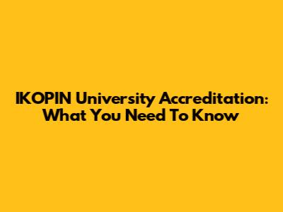 IKOPIN University Accreditation: What You Need To Know