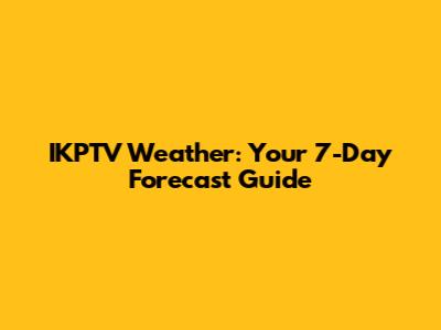 IKPTV Weather: Your 7-Day Forecast Guide
