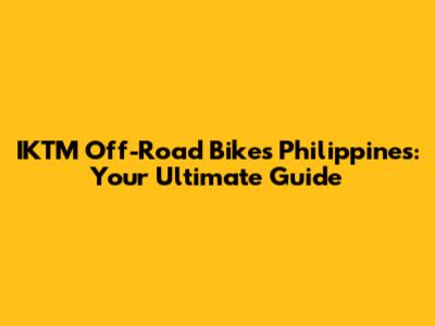 IKTM Off-Road Bikes Philippines: Your Ultimate Guide