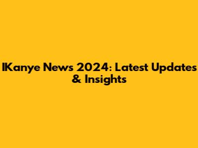 IKanye News 2024: Latest Updates & Insights