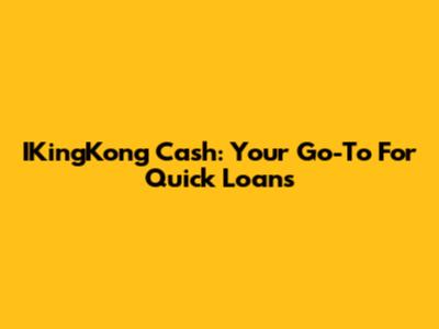IKingKong Cash: Your Go-To For Quick Loans