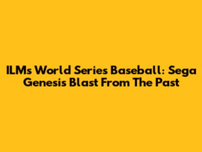 ILM's World Series Baseball: Sega Genesis Blast From The Past