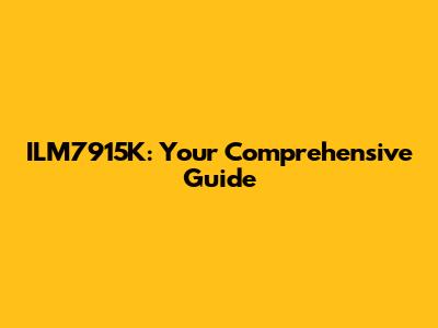 ILM7915K: Your Comprehensive Guide
