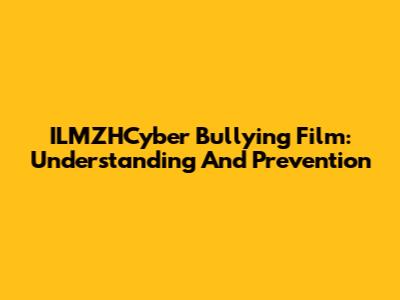 ILMZHCyber Bullying Film: Understanding And Prevention