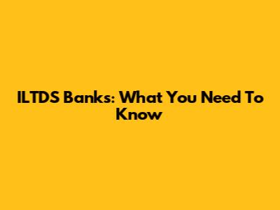 ILTDS Banks: What You Need To Know